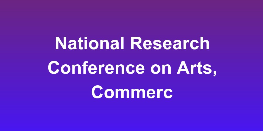 National Research Conference on Arts, Commerce, and Business Management (NRCACBM)