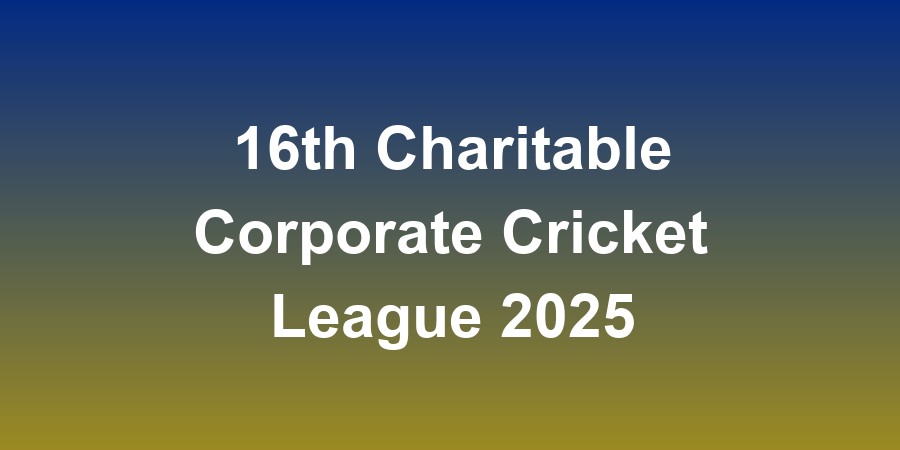 16th Charitable Corporate Cricket League 2025