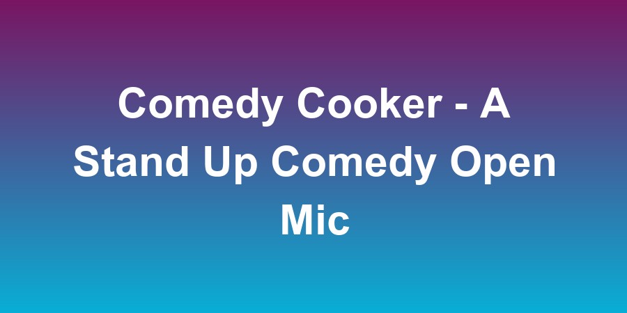 Comedy Cooker - A Stand Up Comedy Open Mic