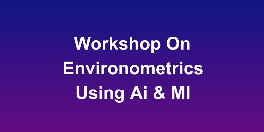 Workshop On Environometrics Using AI &amp; Ml