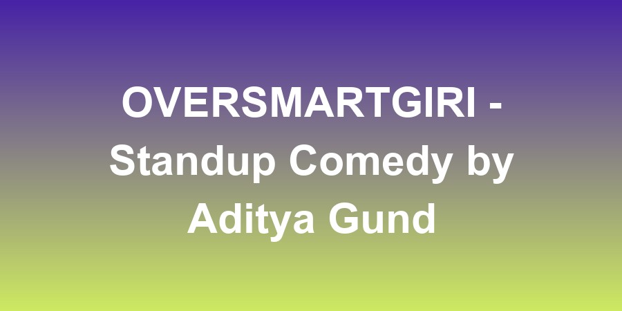 OVERSMARTGIRI - Standup Comedy by Aditya Gundeti