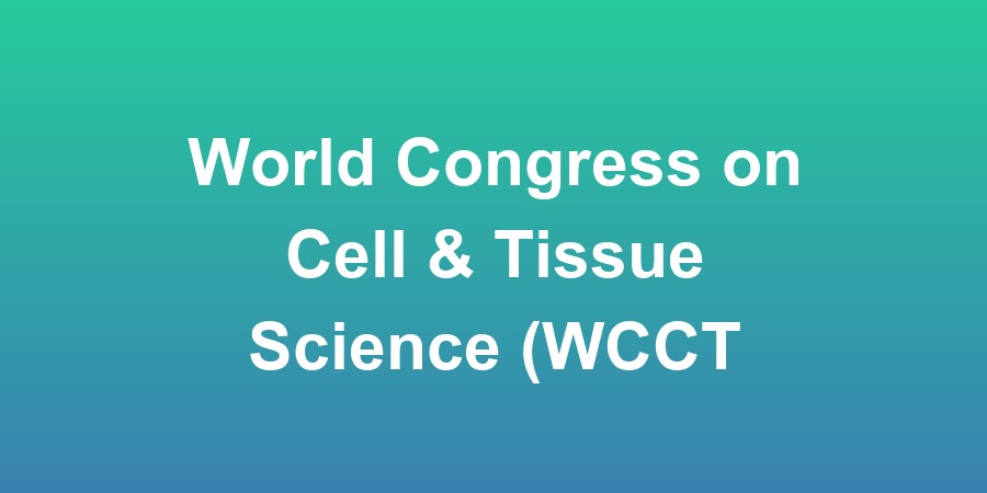 World Congress on Cell &amp; Tissue Science (WCCTS-25)
