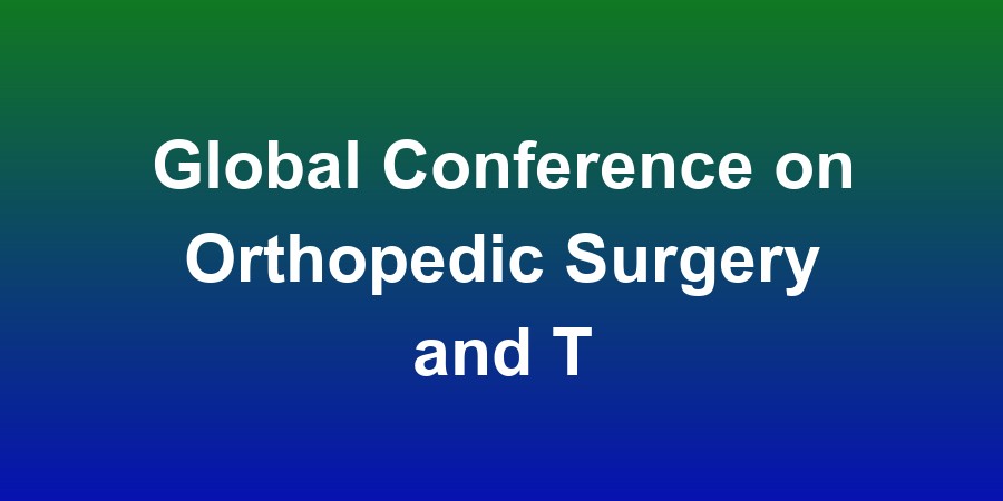 Global Conference on Orthopedic Surgery and Trauma Care (GCOSTC)