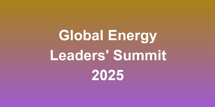 Global Energy Leaders Summit 2025