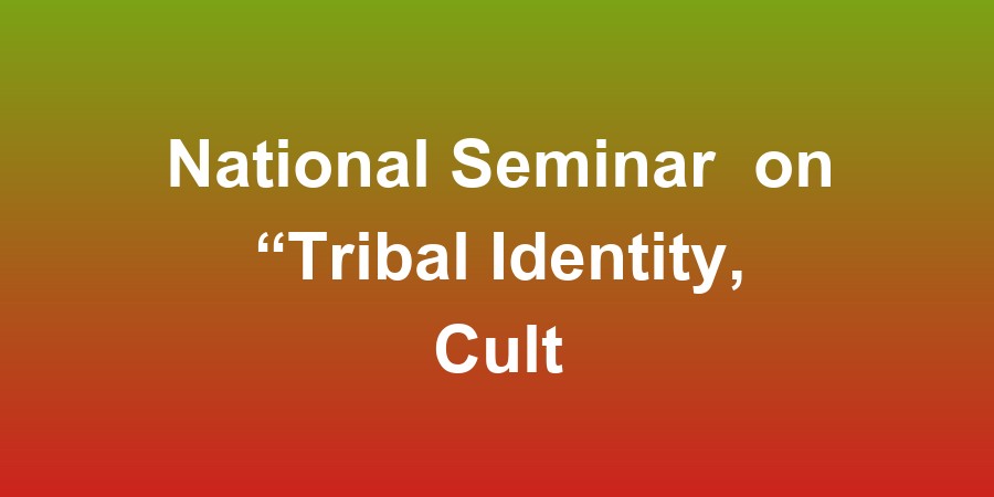 National Seminar  on “Tribal Identity, Culture and Nationalism: Contemporary Debates in India”