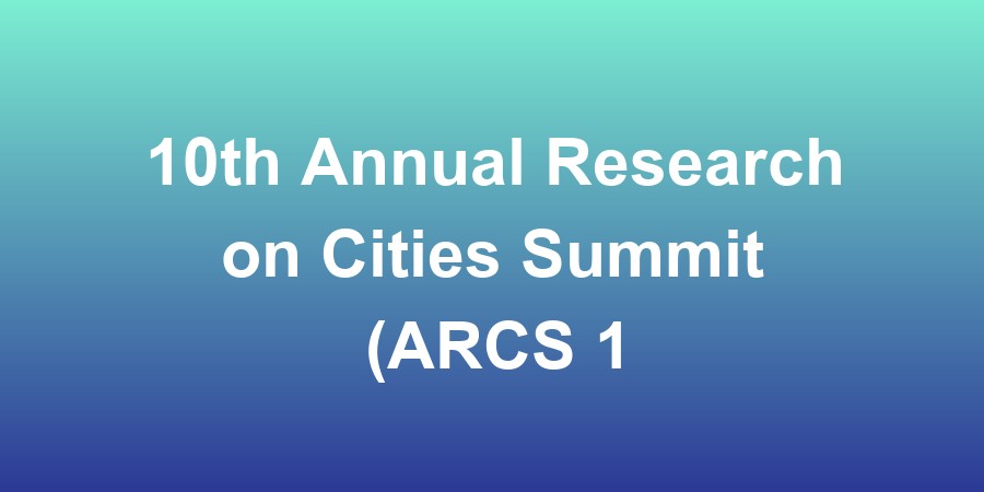10th Annual Research on Cities Summit (ARCS 10.0)