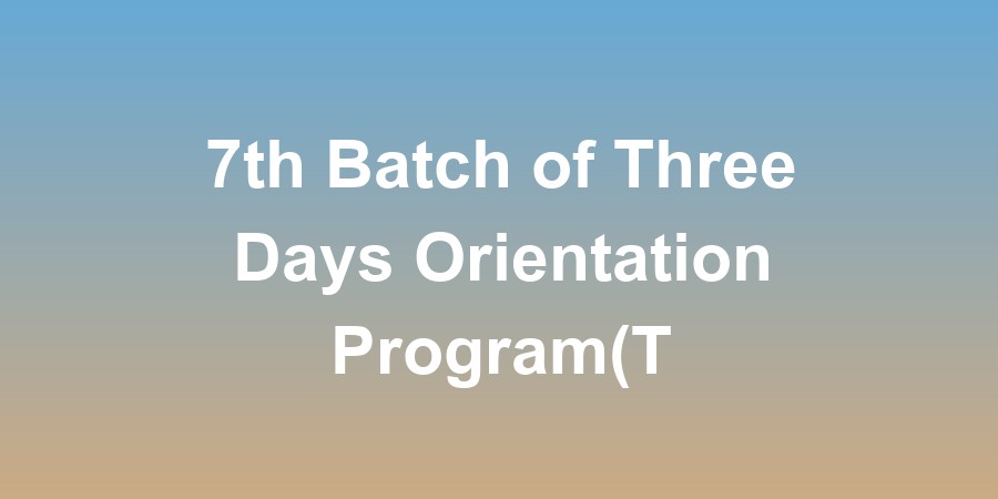 7th Batch of Three Days Orientation Program(TDOP)